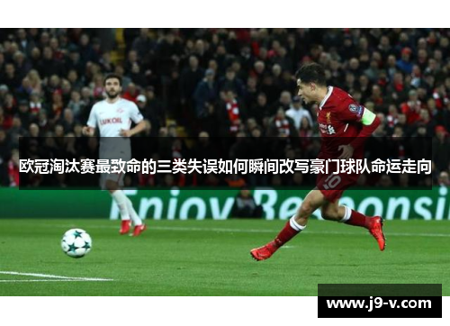 欧冠淘汰赛最致命的三类失误如何瞬间改写豪门球队命运走向