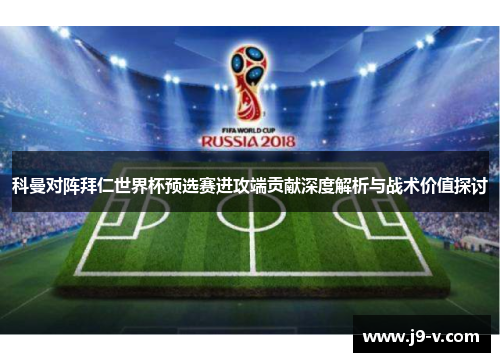 科曼对阵拜仁世界杯预选赛进攻端贡献深度解析与战术价值探讨