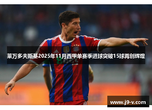 莱万多夫斯基2025年11月西甲单赛季进球突破15球再创辉煌